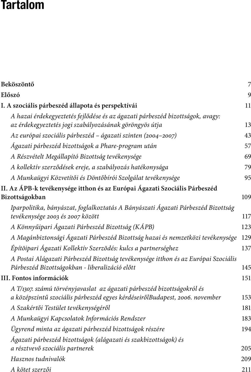 szociális párbeszéd ágazati szinten (2004 2007) 43 Ágazati párbeszéd bizottságok a Phare-program után 57 A Részvételt Megállapító Bizottság tevékenysége 69 A kollektív szerződések ereje, a