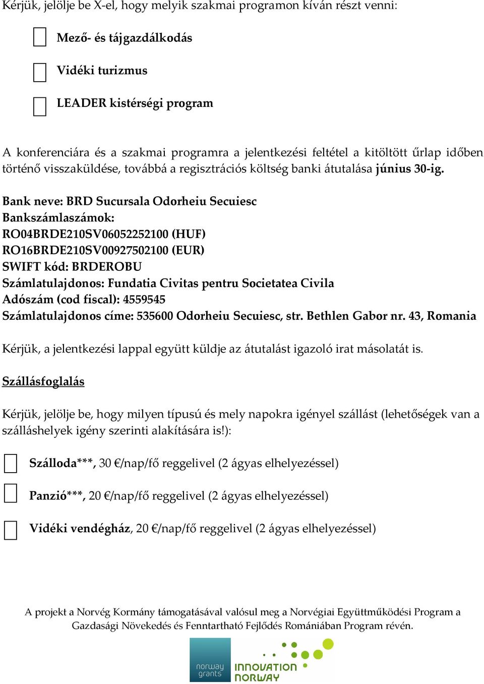 Bank neve: BRD Sucursala Odorheiu Secuiesc Bankszámlaszámok: RO04BRDE210SV06052252100 (HUF) RO16BRDE210SV00927502100 (EUR) SWIFT kód: BRDEROBU Számlatulajdonos: Fundatia Civitas pentru Societatea