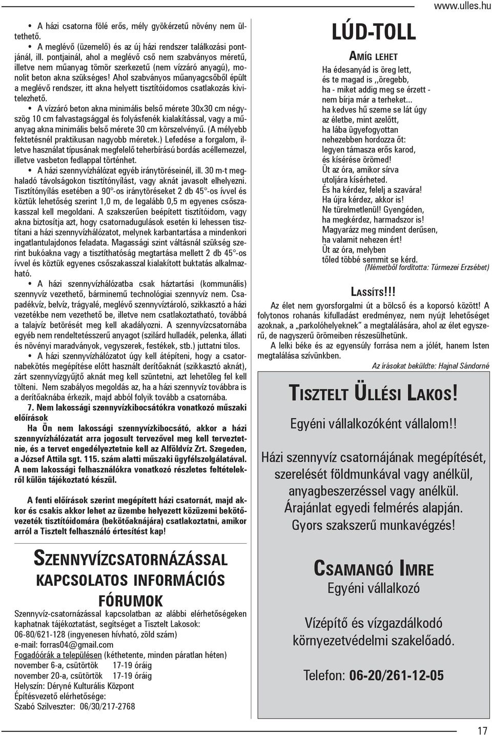Ahol szabványos műanyagcsőből épült a meglévő rendszer, itt akna helyett tisztítóidomos csatlakozás kivitelezhető.
