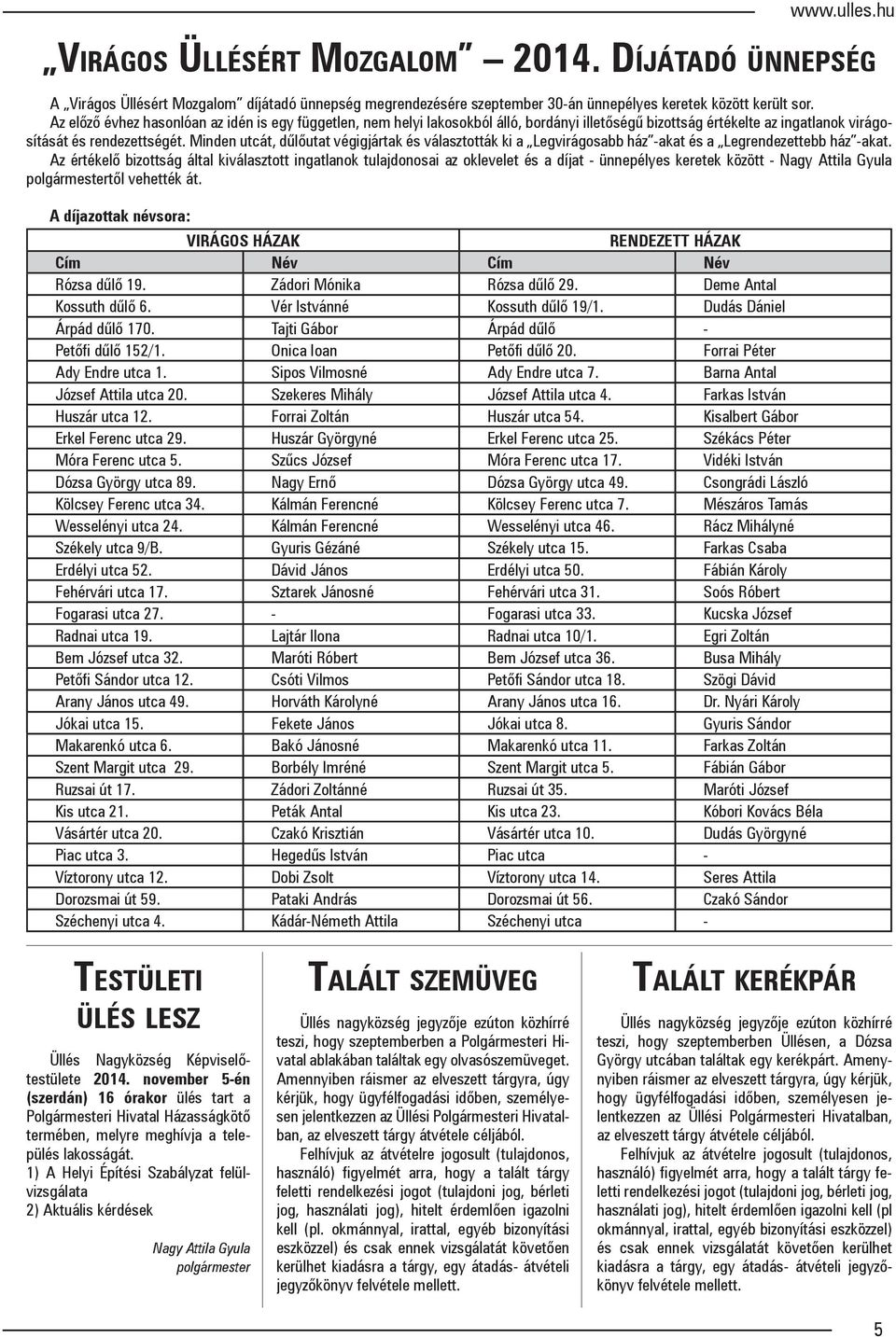 Minden utcát, dűlőutat végigjártak és választották ki a Legvirágosabb ház -akat és a Legrendezettebb ház -akat.