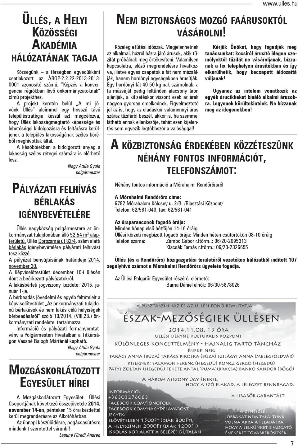 A projekt keretén belül A mi jövőnk Üllés alcímmel egy hosszú távú településtratégia készül azt megcélozva, hogy Üllés lakosságmegtartó képessége és lehetőségei kidolgozásra és feltárásra kerüljenek
