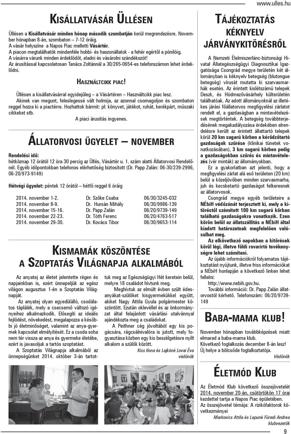 Az árusítással kapcsolatosan Tanács Zoltánnál a 30/265-0654-es telefonszámon lehet érdeklődni. ÁLLATORVOSI ÜGYELET NOVEMBER Rendelési idő: hétköznap 12 órától 12 óra 30 percig az Üllés, Vásártér u. 1. szám alatti Állatorvosi Rendelőnél.