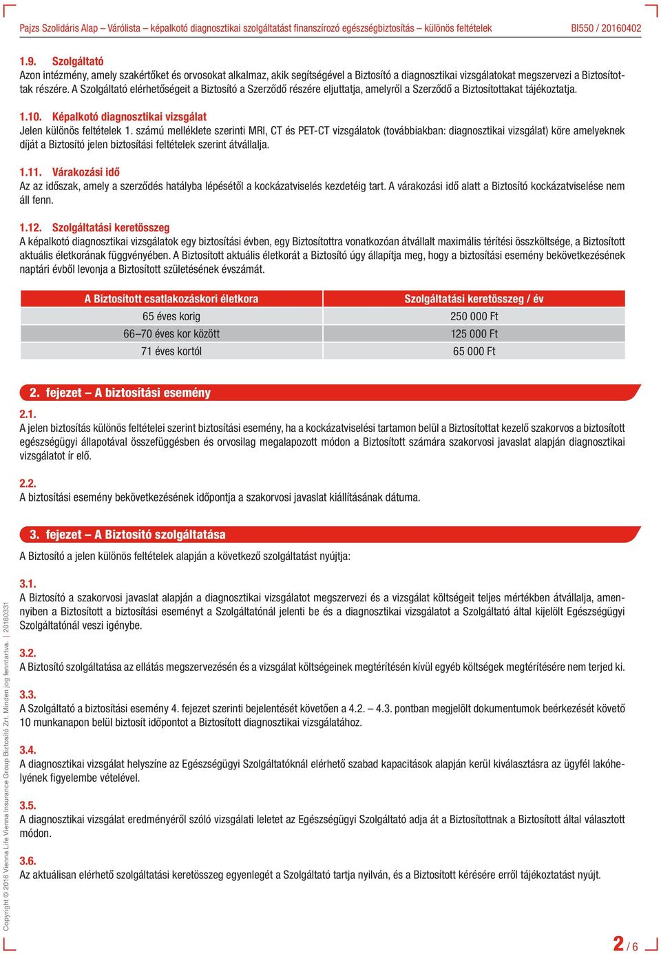 számú melléklete szerinti MRI, CT és PET-CT vizsgálatok (továbbiakban: diagnosztikai vizsgálat) köre amelyeknek díját a Biztosító jelen biztosítási feltételek szerint átvállalja. 1.11.