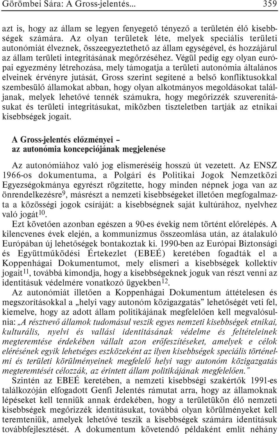 Végül pedig egy olyan európai egyezmény létrehozása, mely támogatja a területi autonómia általános elveinek érvényre jutását, Gross szerint segítené a belsõ konfliktusokkal szembesülõ államokat