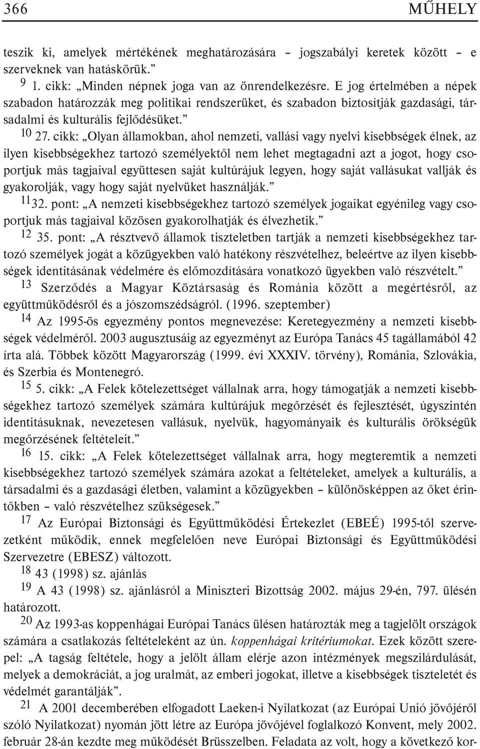 cikk: Olyan államokban, ahol nemzeti, vallási vagy nyelvi kisebbségek élnek, az ilyen kisebbségekhez tartozó személyektõl nem lehet megtagadni azt a jogot, hogy csoportjuk más tagjaival együttesen