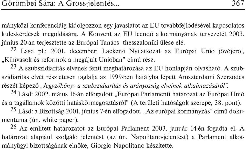 decemberi Laeken-i Nyilatkozat az Európai Unió jövõjérõl, Kihívások és reformok a megújult Unióban címû rész. 23 A szubszidiaritás elvének fenti meghatározása az EU honlapján olvasható.