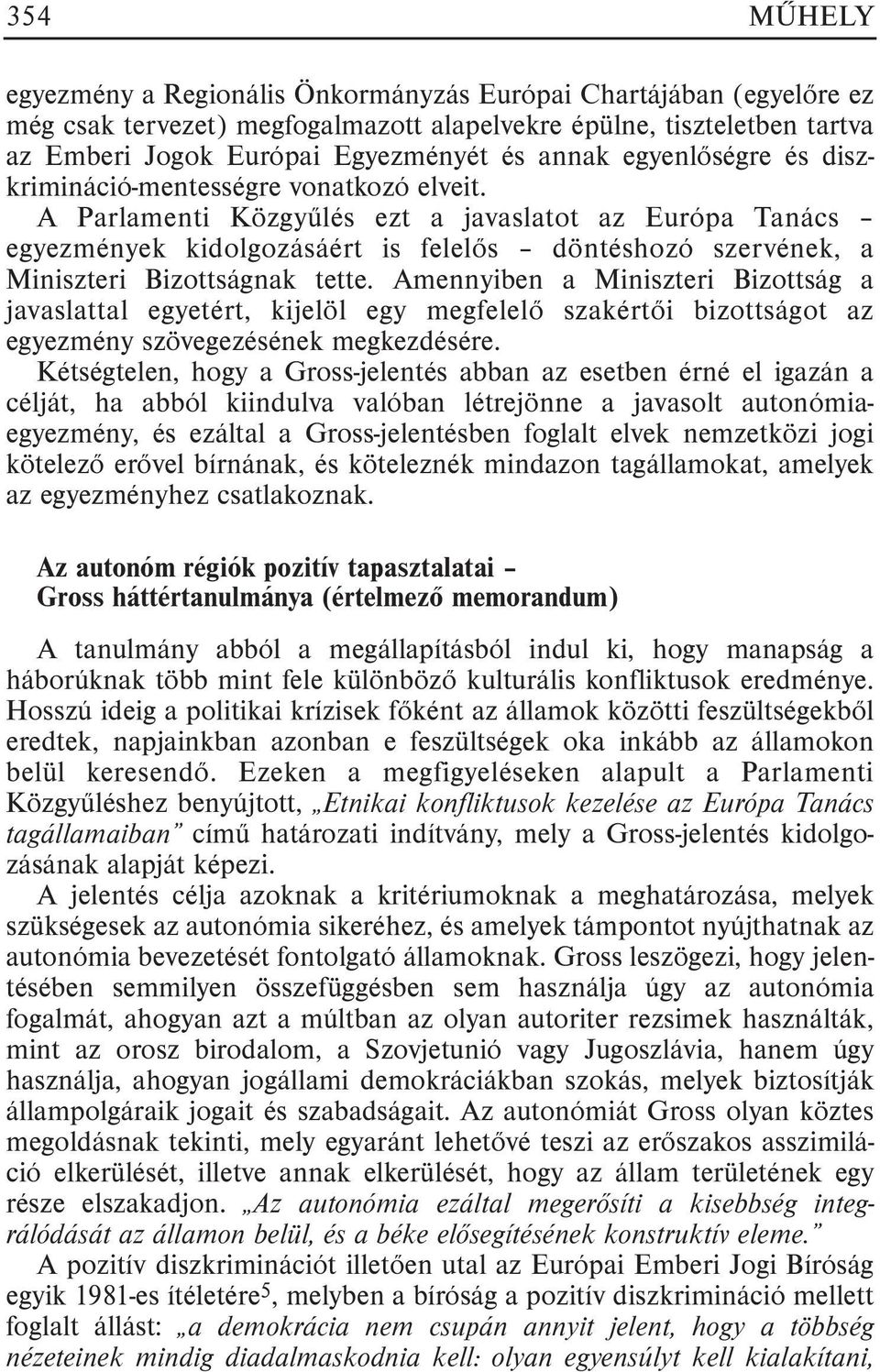 A Parlamenti Közgyûlés ezt a javaslatot az Európa Tanács egyezmények kidolgozásáért is felelõs döntéshozó szervének, a Miniszteri Bizottságnak tette.