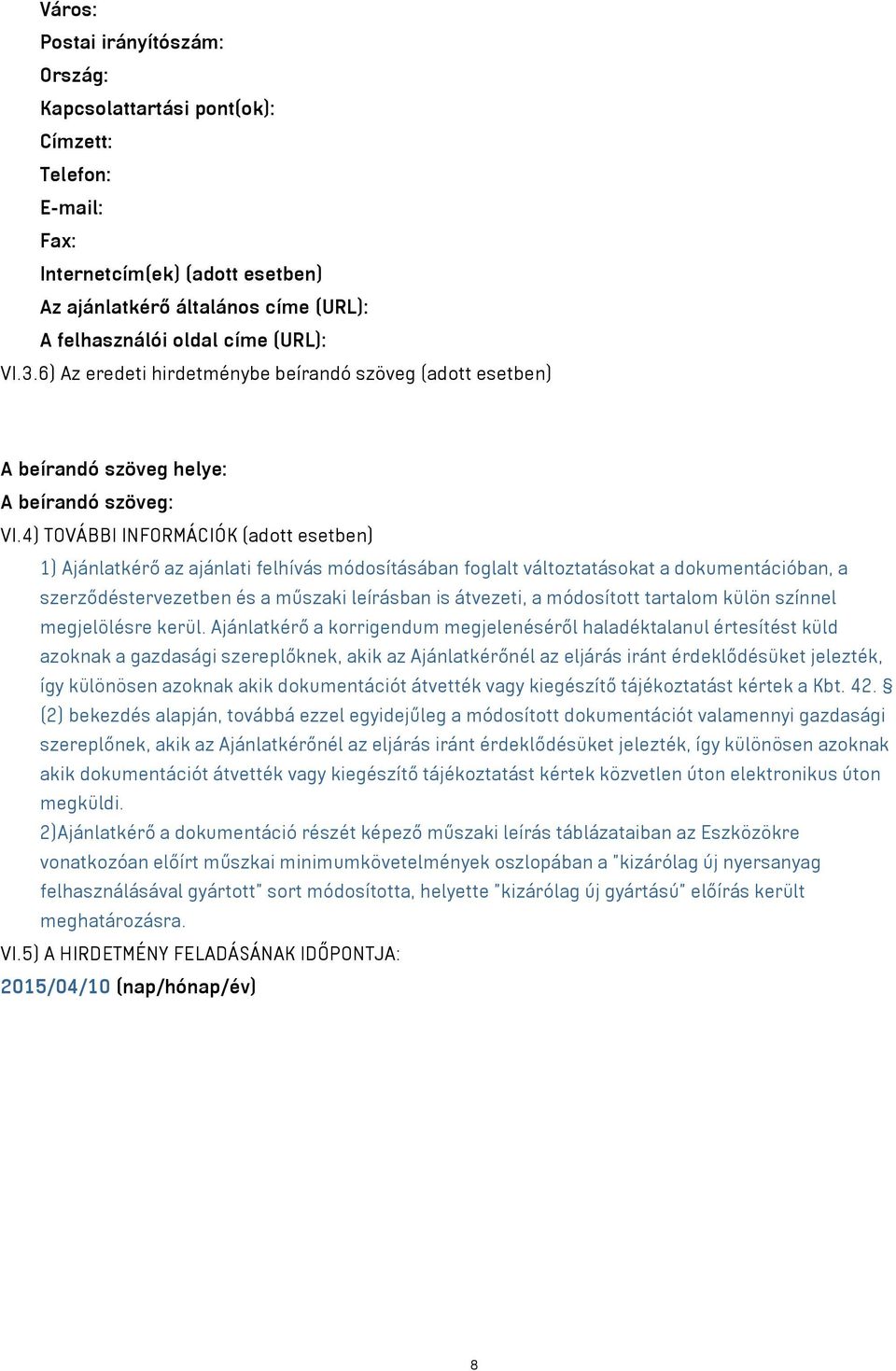 4) TOVÁBBI INFORMÁCIÓK (adott esetben) 1) Ajánlatkérő az ajánlati felhívás módosításában foglalt változtatásokat a dokumentációban, a szerződéstervezetben és a műszaki leírásban is átvezeti, a