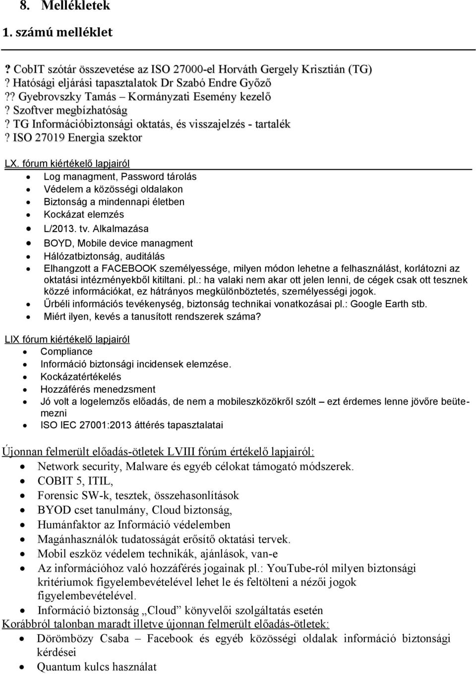 fórum kiértékelő lapjairól Log managment, Password tárolás Védelem a közösségi oldalakon Biztonság a mindennapi életben Kockázat elemzés L/2013. tv.