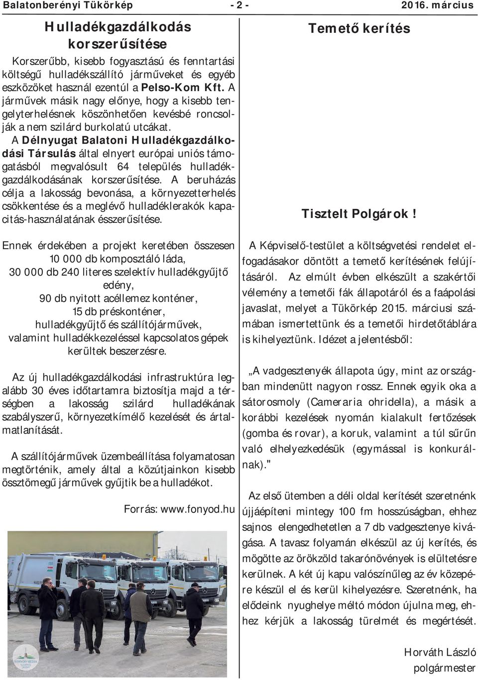 A járművek másik nagy előnye, hogy a kisebb tengelyterhelésnek köszönhetően kevésbé roncsolják a nem szilárd burkolatú utcákat.