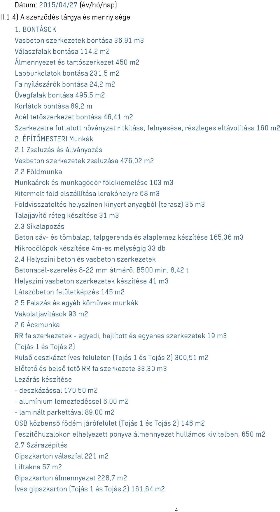 m2 Korlátok bontása 89,2 m Acél tetőszerkezet bontása 46,41 m2 Szerkezetre futtatott növényzet ritkítása, felnyesése, részleges eltávolítása 160 m2 2. ÉPÍTŐMESTERI Munkák 2.