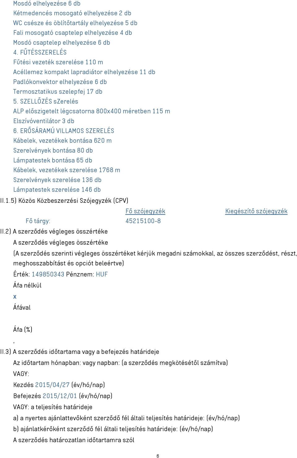 SZELLŐZÉS szerelés ALP előszigetelt légcsatorna 800x400 méretben 115 m Elszívóventilátor 3 db 6.