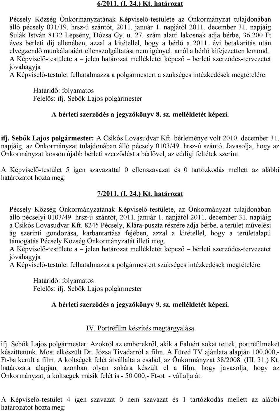 évi betakarítás után elvégzendő munkálataiért ellenszolgáltatást nem igényel, arról a bérlő kifejezetten lemond.