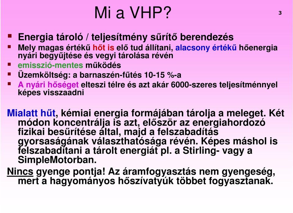 mőködés Üzemköltség: a barnaszén-főtés 10-15 %-a A nyári hıséget elteszi télre és azt akár 6000-szeres teljesítménnyel képes visszaadni Mialatt hőt, kémiai energia formájában