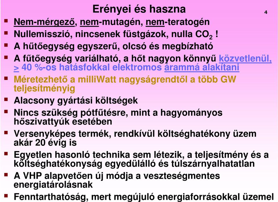 nagyságrendtıl a több GW teljesítményig Alacsony gyártási költségek Nincs szükség pótfőtésre, mint a hagyományos hıszivattyúk esetében Versenyképes termék, rendkívül