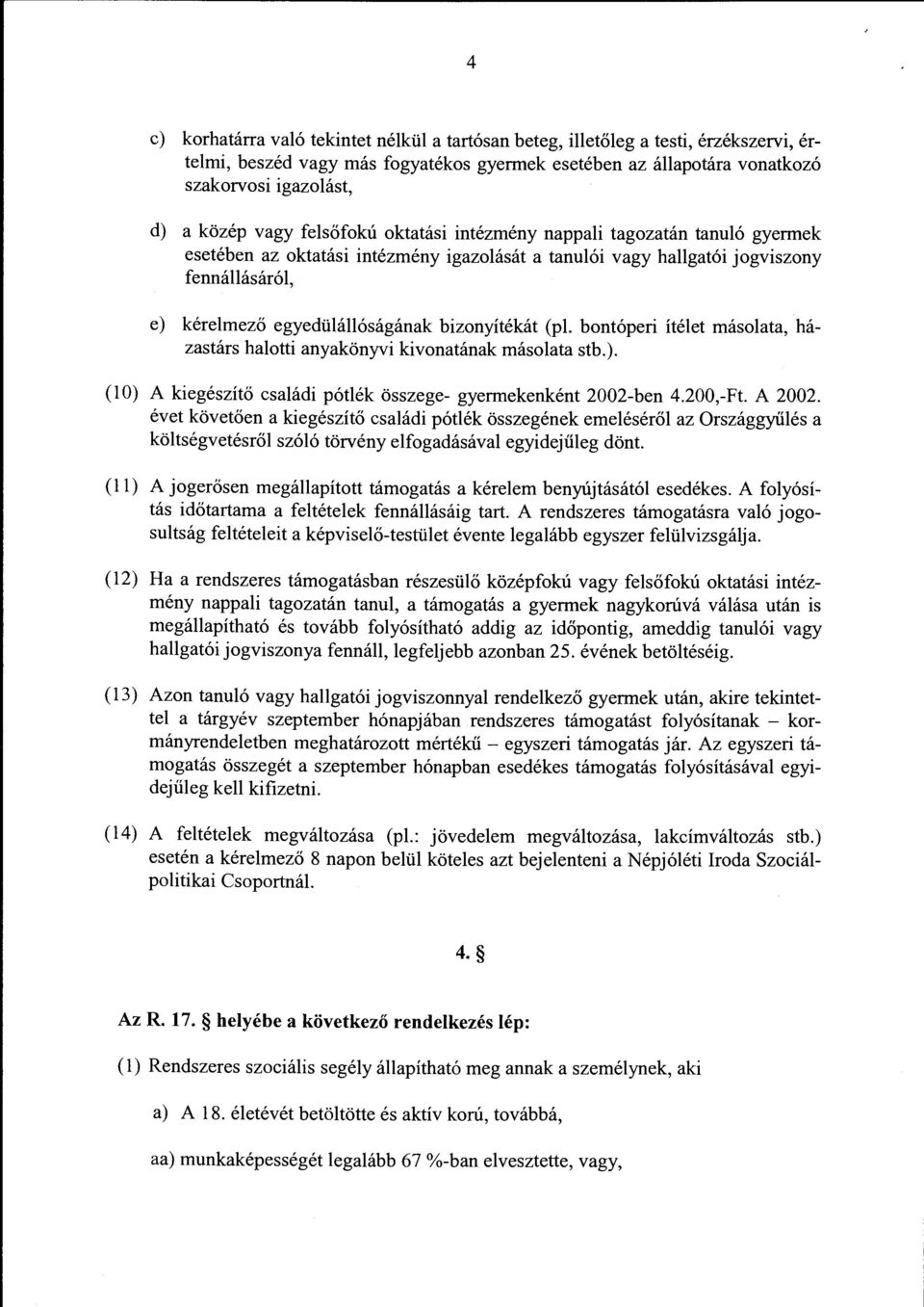 bizonyítékát (pl. bontóperi ítélet másolata, házastárs halotti anyakönyvi kivonatának másolata stb.). (10) A kiegészítő családi pótlék összege- gyermekenként 2002-ben 4.200,-Ft. A 2002.