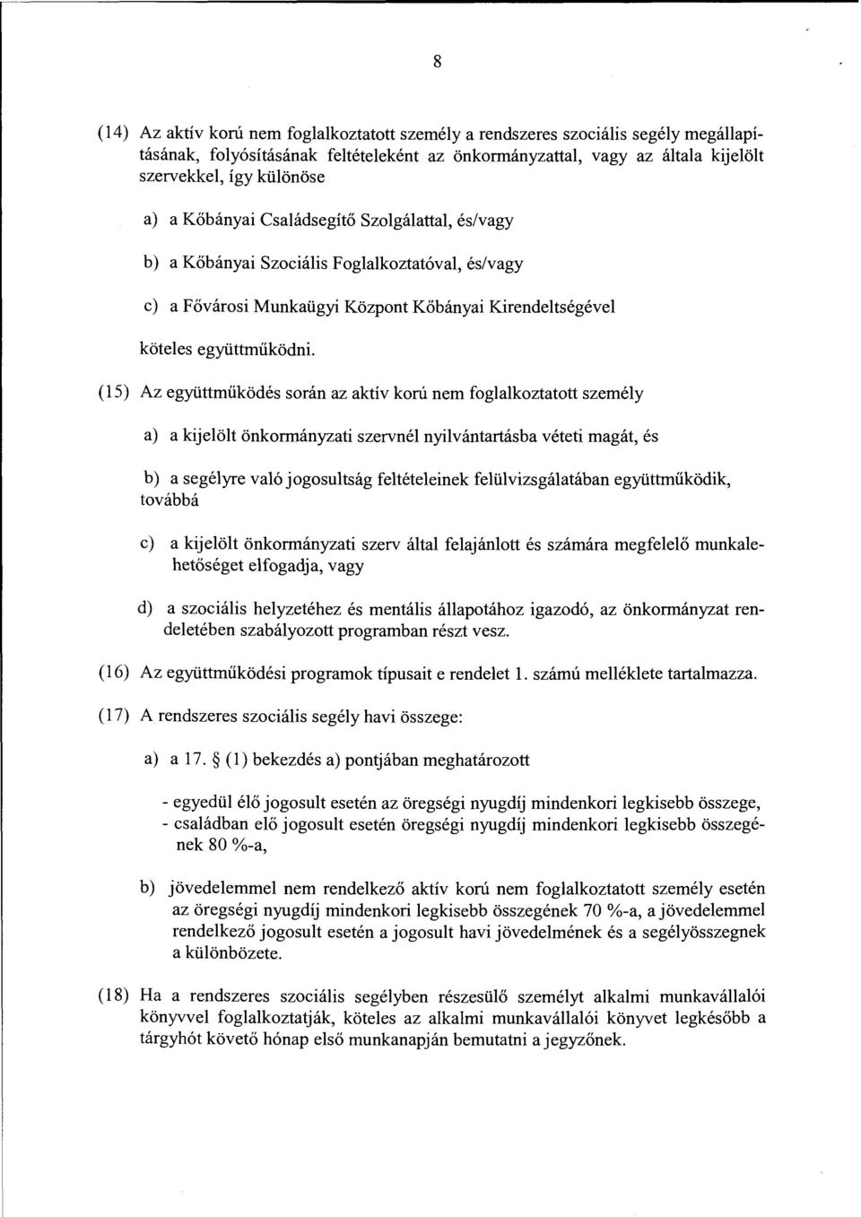 ( 15) Az együttműködés során az aktív korú nem foglalkoztatott személy a) a kijelölt önkormányzati szervnél nyilvántartásba véteti magát, és b) a segélyre való jogosultság feltételeinek