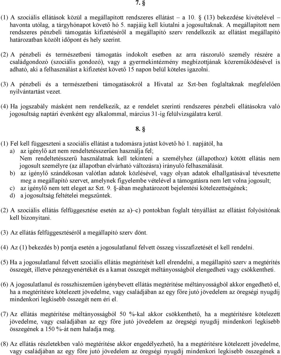 (2) A pénzbeli és természetbeni támogatás indokolt esetben az arra rászoruló személy részére a családgondozó (szociális gondozó), vagy a gyermekintézmény megbízottjának közreműködésével is adható,