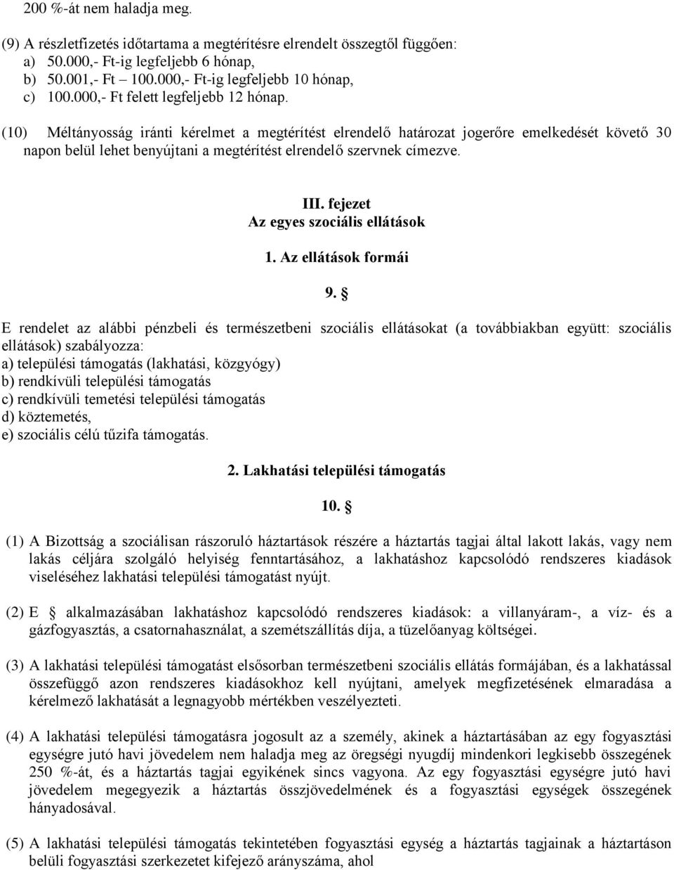 (10) Méltányosság iránti kérelmet a megtérítést elrendelő határozat jogerőre emelkedését követő 30 napon belül lehet benyújtani a megtérítést elrendelő szervnek címezve. III.