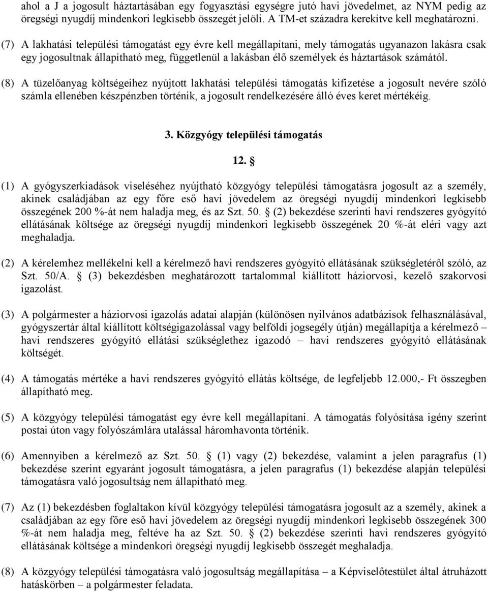 (8) A tüzelőanyag költségeihez nyújtott lakhatási települési támogatás kifizetése a jogosult nevére szóló számla ellenében készpénzben történik, a jogosult rendelkezésére álló éves keret mértékéig. 3.