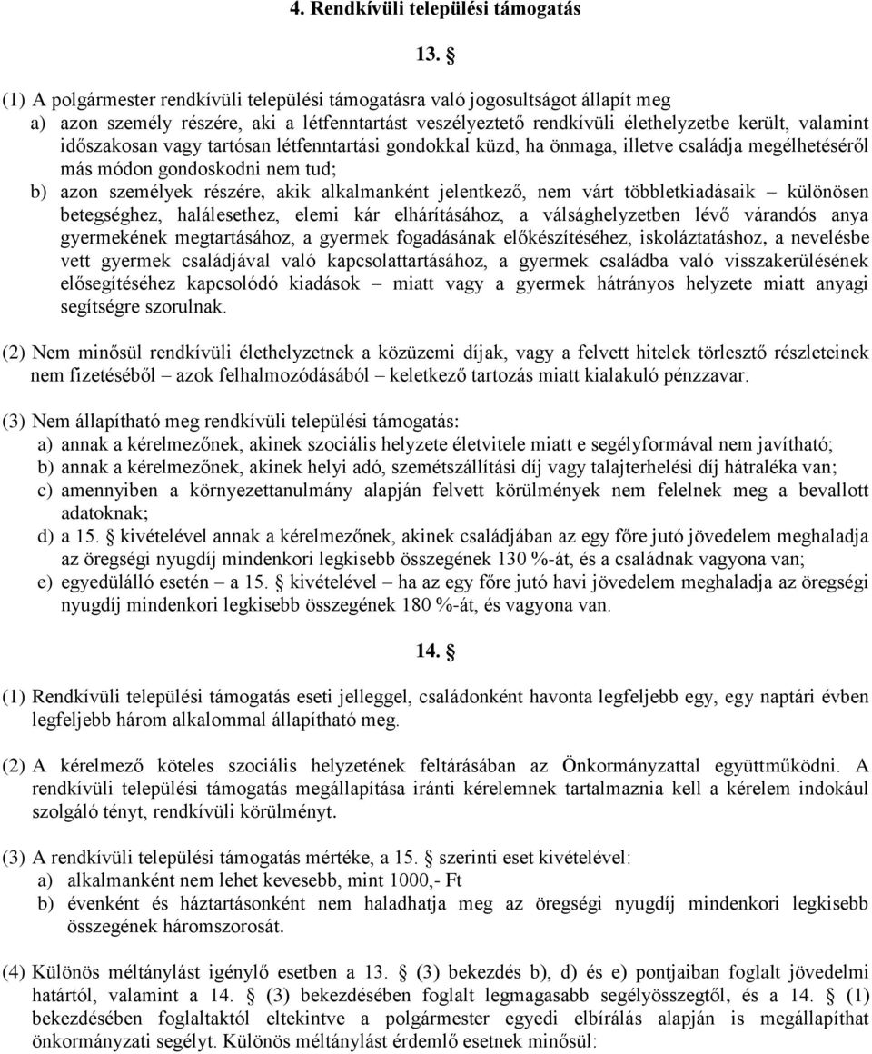 vagy tartósan létfenntartási gondokkal küzd, ha önmaga, illetve családja megélhetéséről más módon gondoskodni nem tud; b) azon személyek részére, akik alkalmanként jelentkező, nem várt