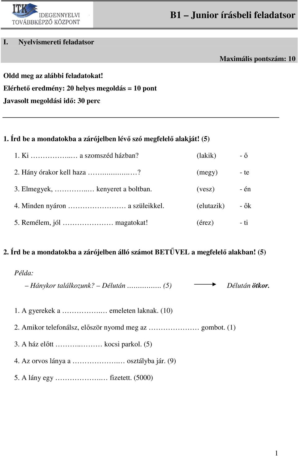 Minden nyáron a szüleikkel. (elutazik) - ők 5. Remélem, jól magatokat! (érez) - ti 2. Írd be a mondatokba a zárójelben álló számot BETŰVEL a megfelelő alakban! (5) Példa: Hánykor találkozunk?