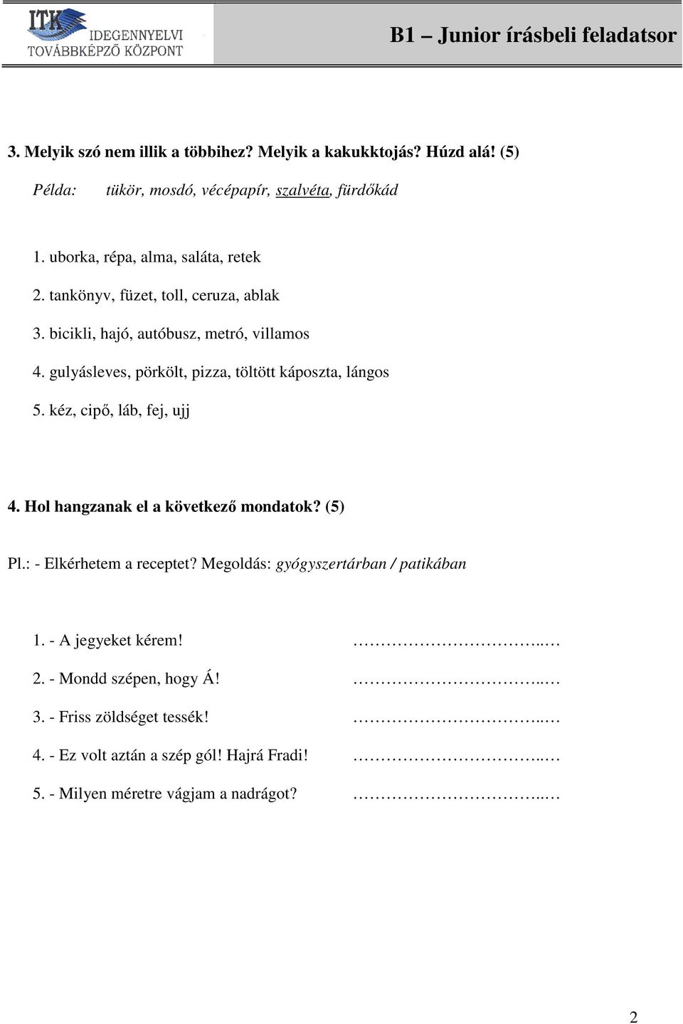 gulyásleves, pörkölt, pizza, töltött káposzta, lángos 5. kéz, cipő, láb, fej, ujj 4. Hol hangzanak el a következő mondatok? (5) Pl.