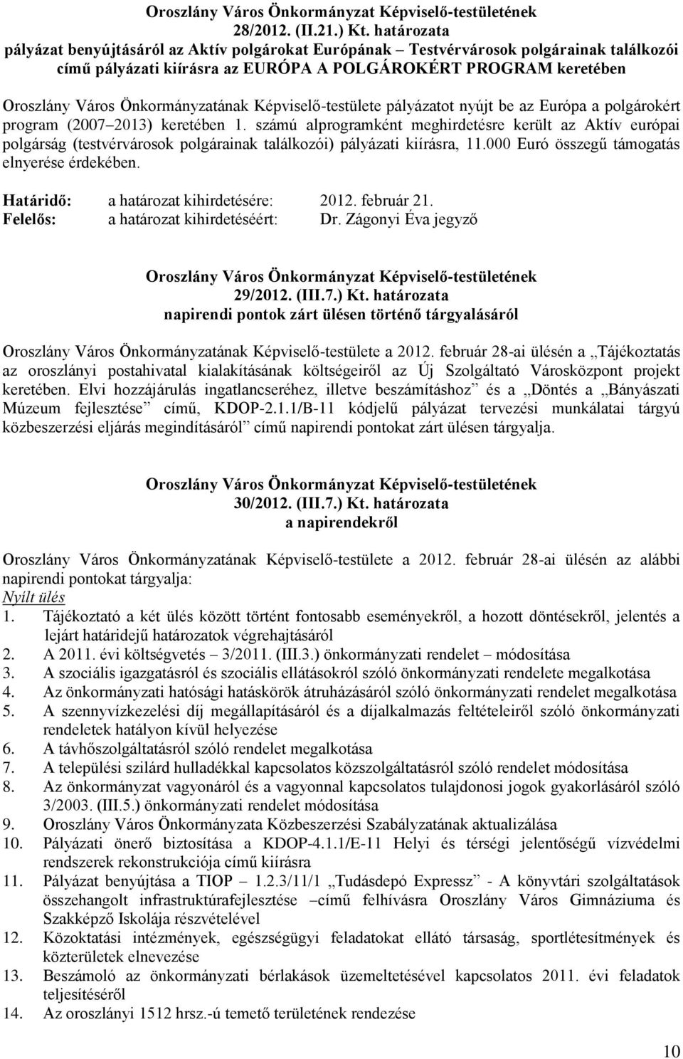 Önkormányzatának Képviselő-testülete pályázatot nyújt be az Európa a polgárokért program (2007 2013) keretében 1.