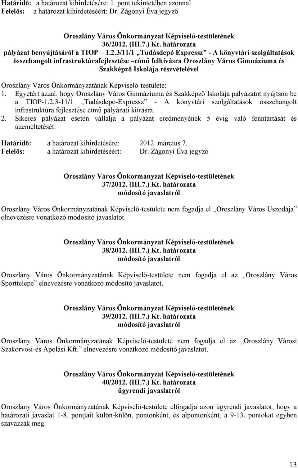 és Szakképző Iskolája részvételével Oroszlány Város Önkormányzatának Képviselő-testülete: 1. Egyetért azzal, hogy Oroszlány Város Gimnáziuma és Szakképző Iskolája pályázatot nyújtson be a TIOP-1.2.