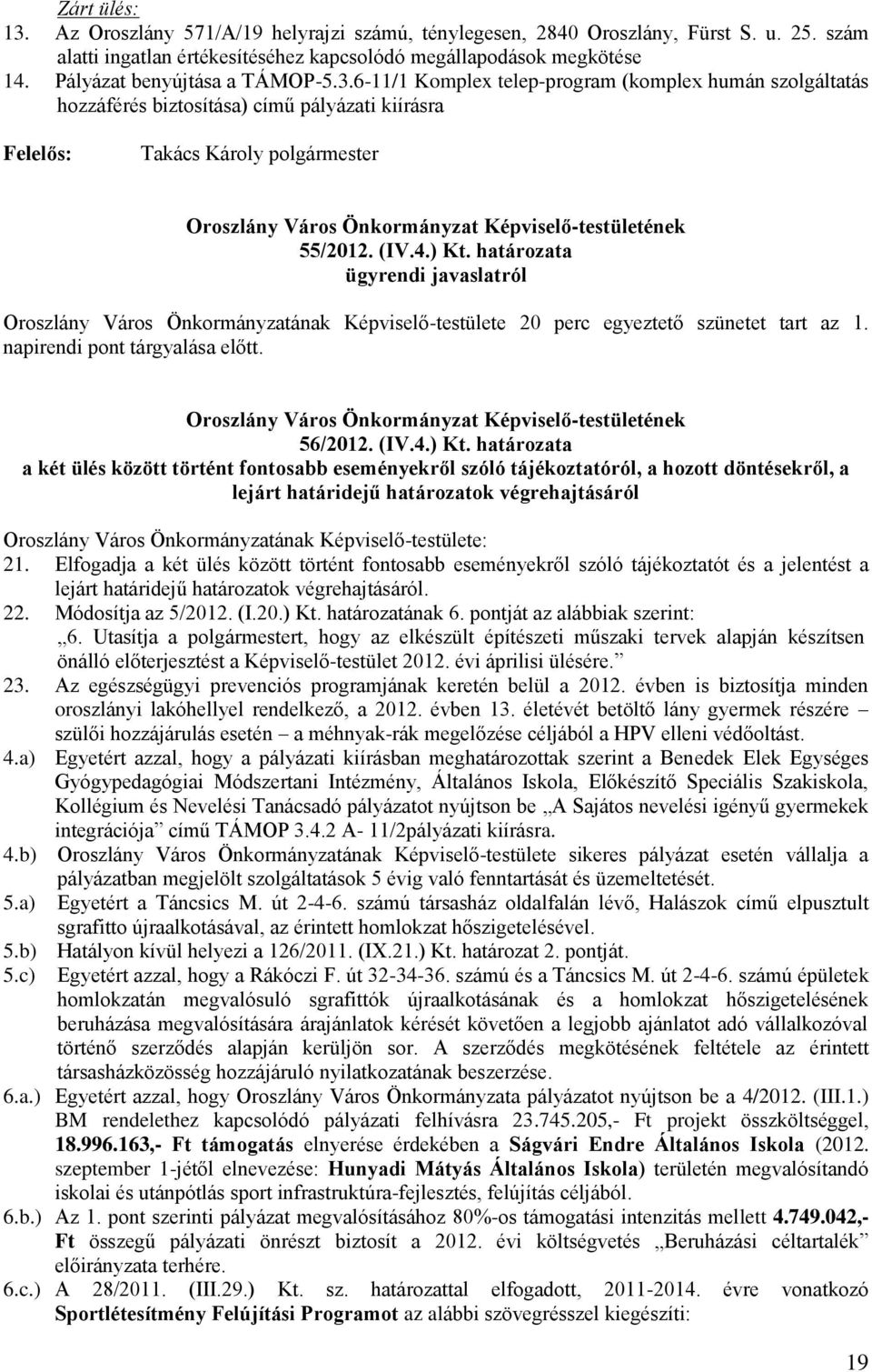 határozata ügyrendi javaslatról Oroszlány Város Önkormányzatának Képviselő-testülete 20 perc egyeztető szünetet tart az 1. napirendi pont tárgyalása előtt. 56/2012. (IV.4.) Kt.
