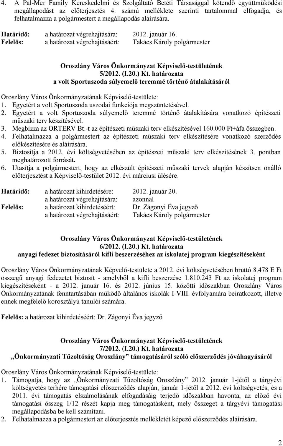 Felelős: a határozat végrehajtásáért: Takács Károly polgármester 5/2012. (I.20.) Kt.