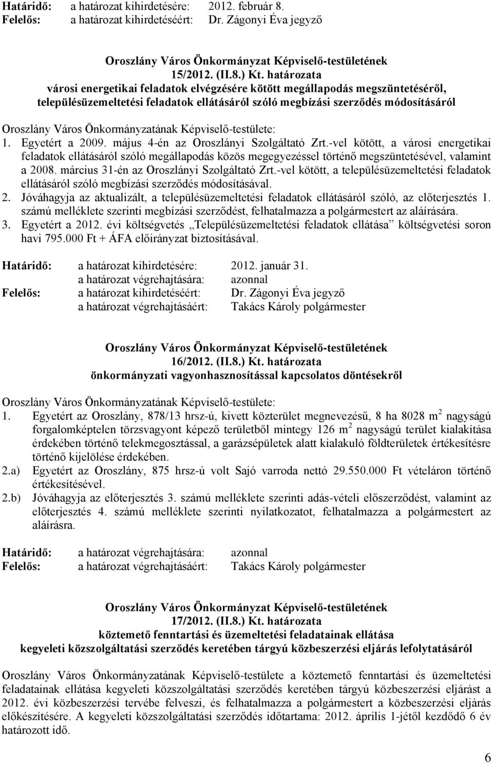 Önkormányzatának Képviselő-testülete: 1. Egyetért a 2009. május 4-én az Oroszlányi Szolgáltató Zrt.