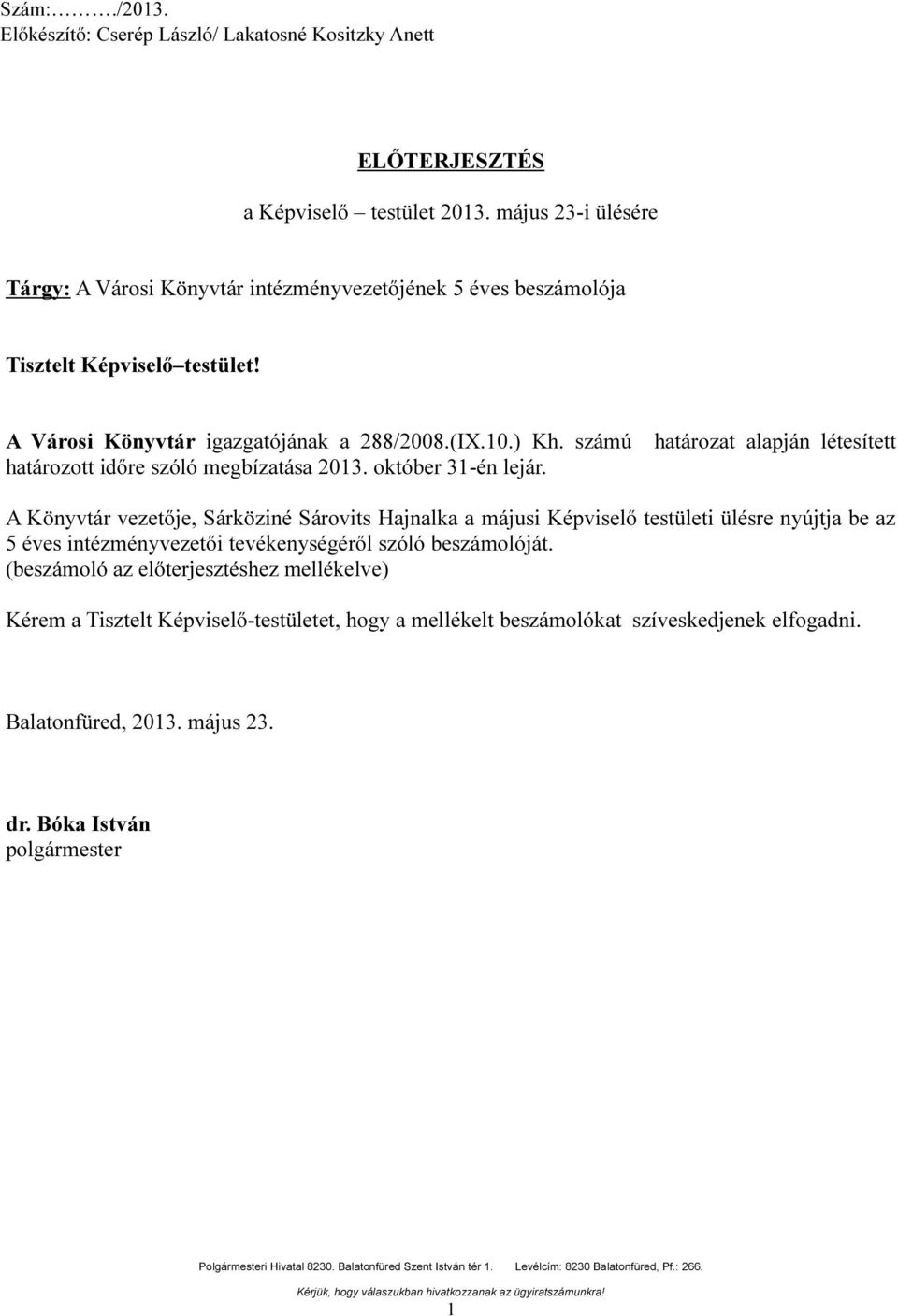 A Városi Könyvtár igazgatójának a 288/2008(IX0) Kh számú határozat alapján létesített határozott időre szóló megbízatása 203 október 3-én lejár A Könyvtár vezetője, Sárköziné