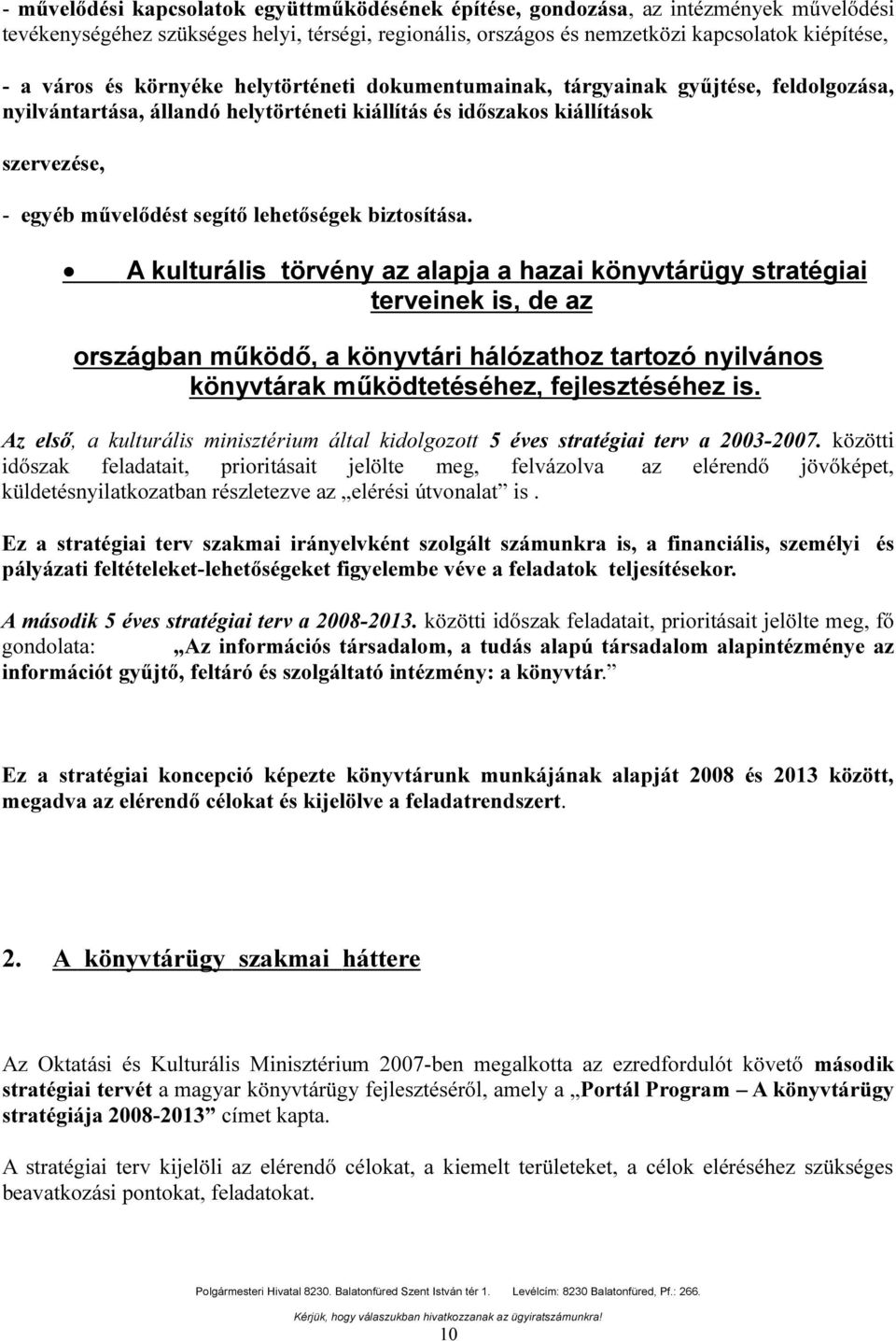 lehetőségek biztosítása A kulturális törvény az alapja a hazai könyvtárügy stratégiai terveinek is, de az országban működő, a könyvtári hálózathoz tartozó nyilvános könyvtárak működtetéséhez,