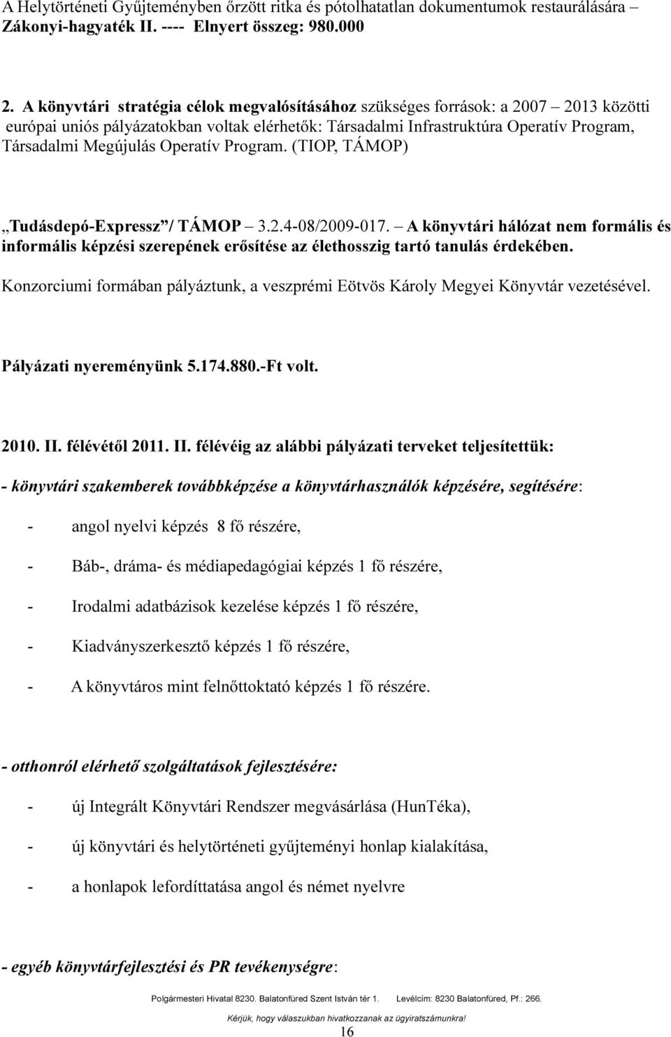 324-08/2009-07 A könyvtári hálózat nem formális és informális képzési szerepének erősítése az élethosszig tartó tanulás érdekében Konzorciumi formában pályáztunk, a veszprémi Eötvös Károly Megyei