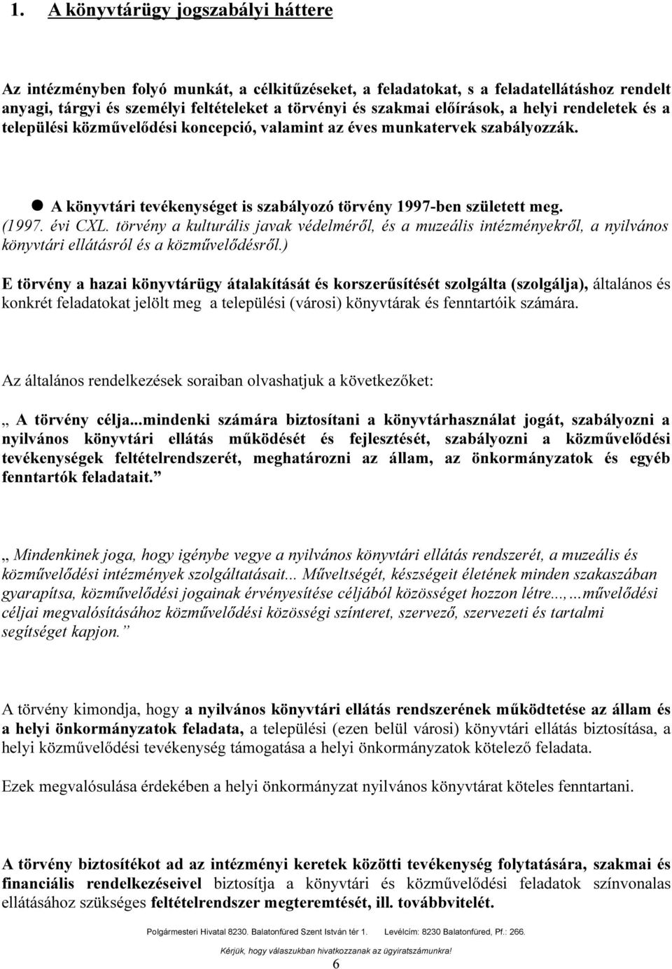 kulturális javak védelméről, és a muzeális intézményekről, a nyilvános könyvtári ellátásról és a közművelődésről) E törvény a hazai könyvtárügy átalakítását és korszerűsítését szolgálta (szolgálja),