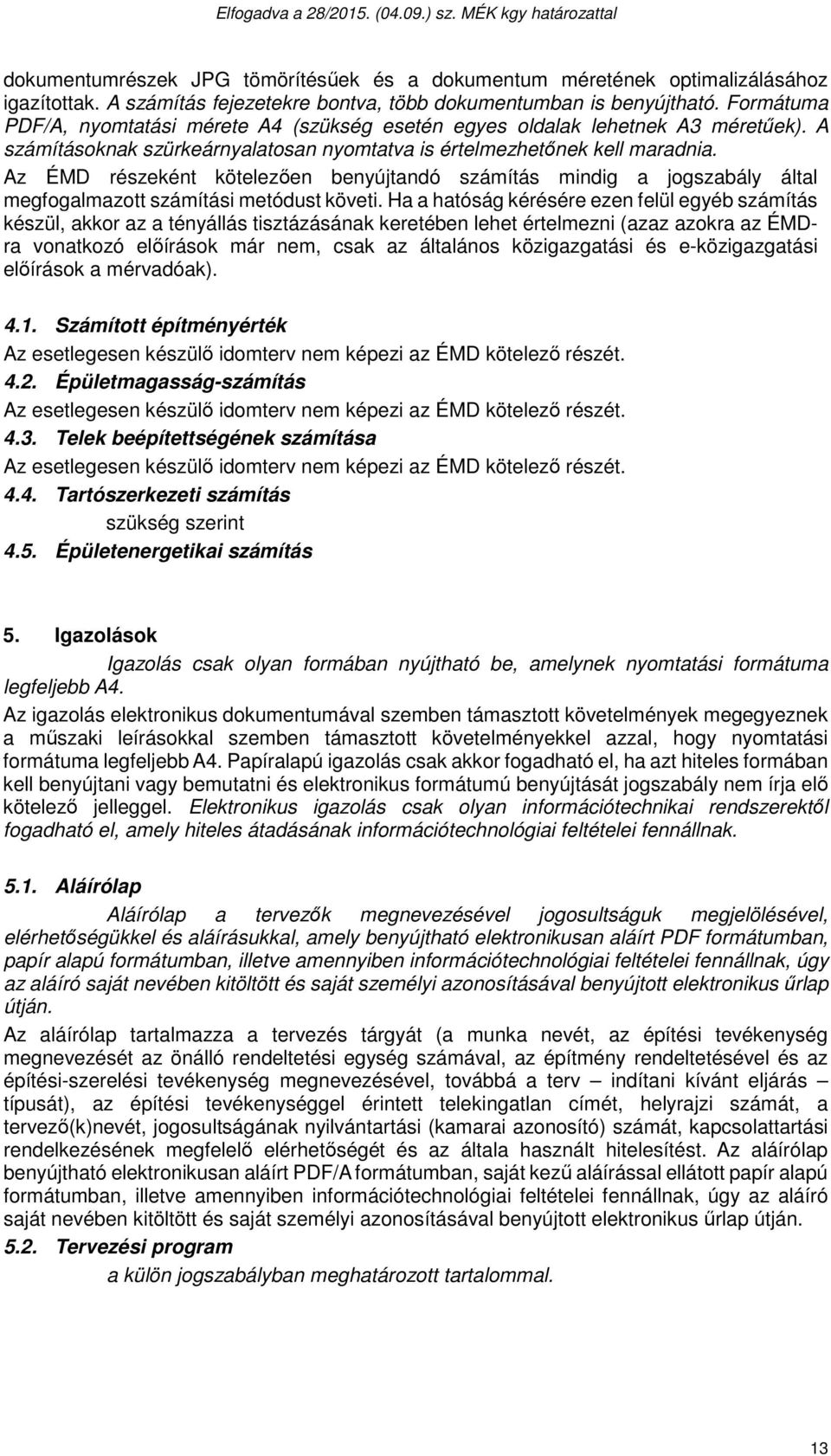 Az ÉMD részeként kötelezően benyújtandó számítás mindig a jogszabály által megfogalmazott számítási metódust követi.