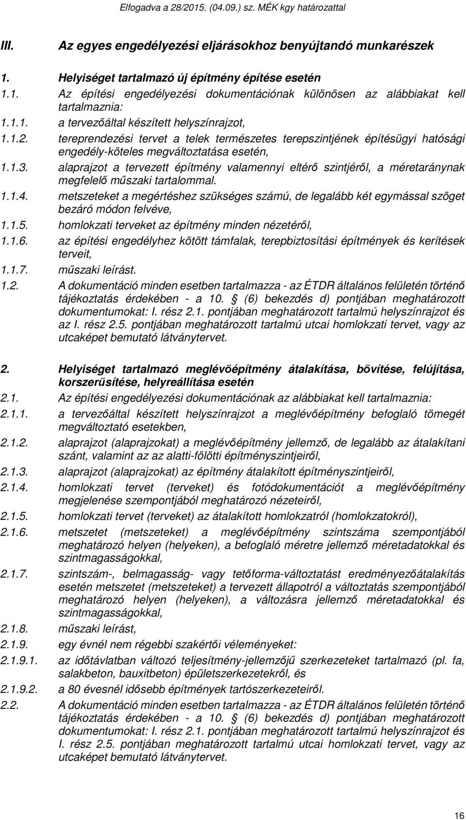 alaprajzot a tervezett építmény valamennyi eltérő szintjéről, a méretaránynak megfelelő műszaki tartalommal. 1.1.4.