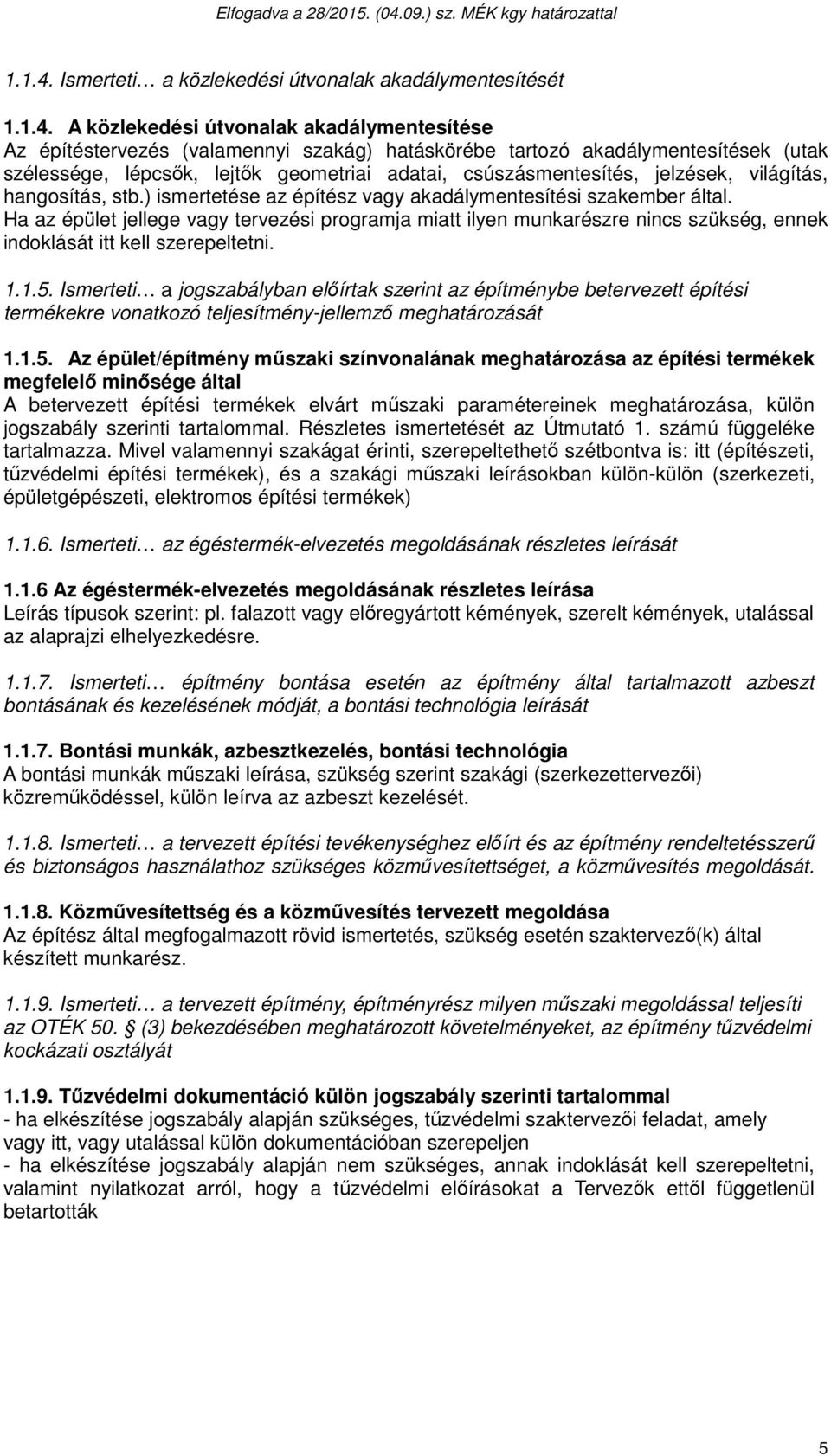 lépcsők, lejtők geometriai adatai, csúszásmentesítés, jelzések, világítás, hangosítás, stb.) ismertetése az építész vagy akadálymentesítési szakember által.