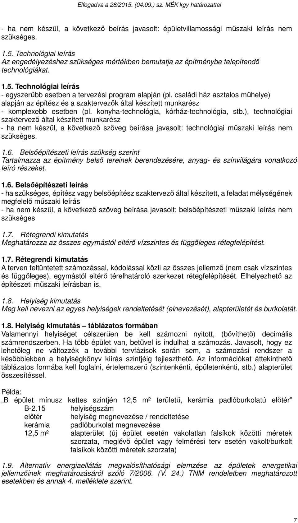 családi ház asztalos műhelye) alapján az építész és a szaktervezők által készített munkarész - komplexebb esetben (pl. konyha-technológia, kórház-technológia, stb.