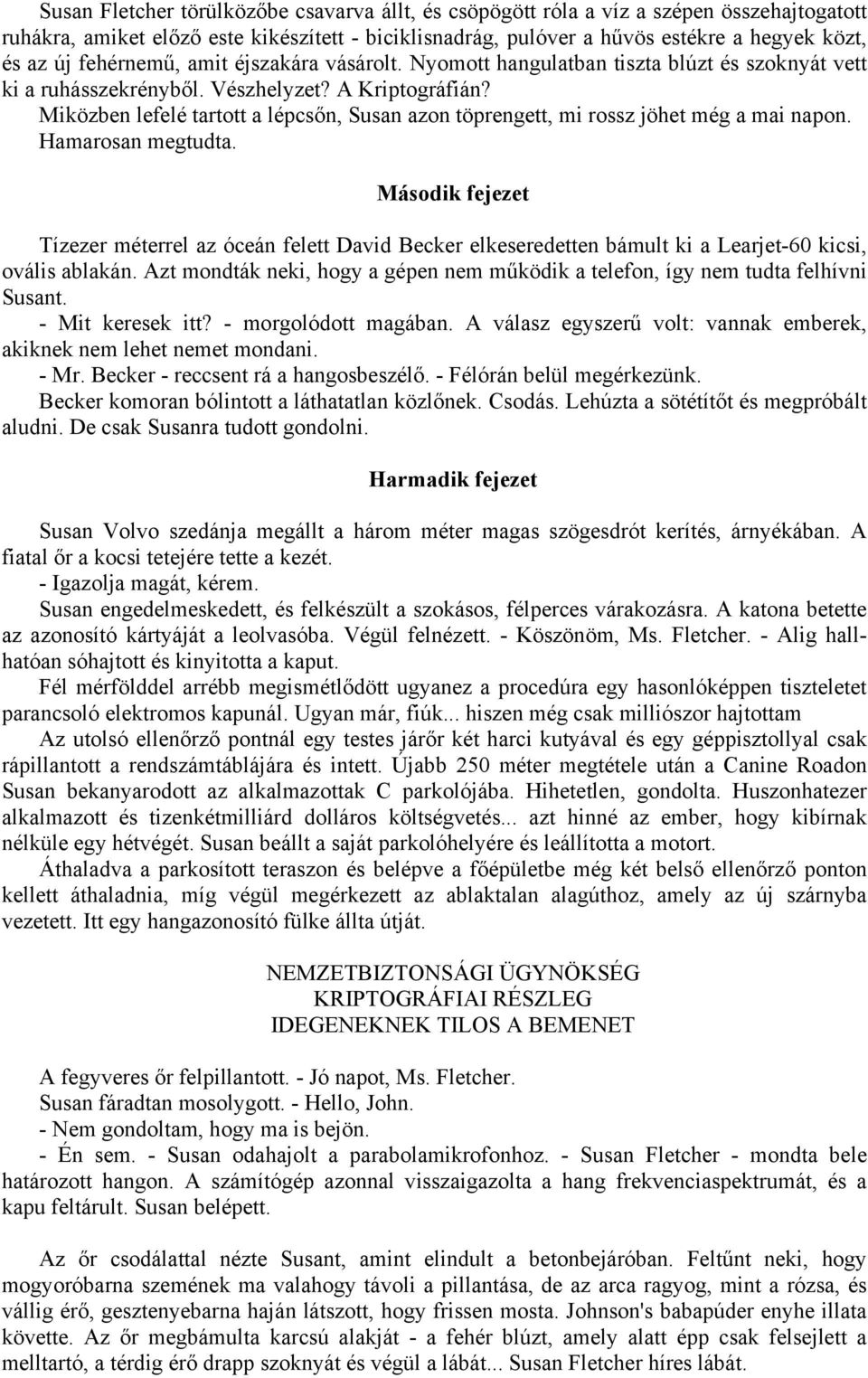 Miközben lefelé tartott a lépcsőn, Susan azon töprengett, mi rossz jöhet még a mai napon. Hamarosan megtudta.