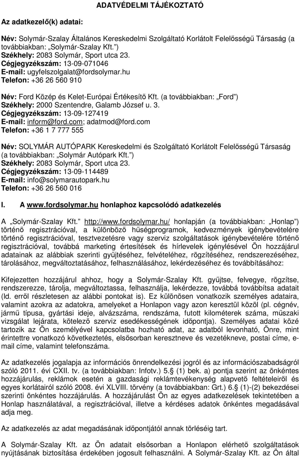 hu Telefon: +36 26 560 910 Név: Ford Közép és Kelet-Európai Értékesítő (a továbbiakban: Ford ) Székhely: 2000 Szentendre, Galamb József u. 3. Cégjegyzékszám: 13-09-127419 E-mail: inform@ford.