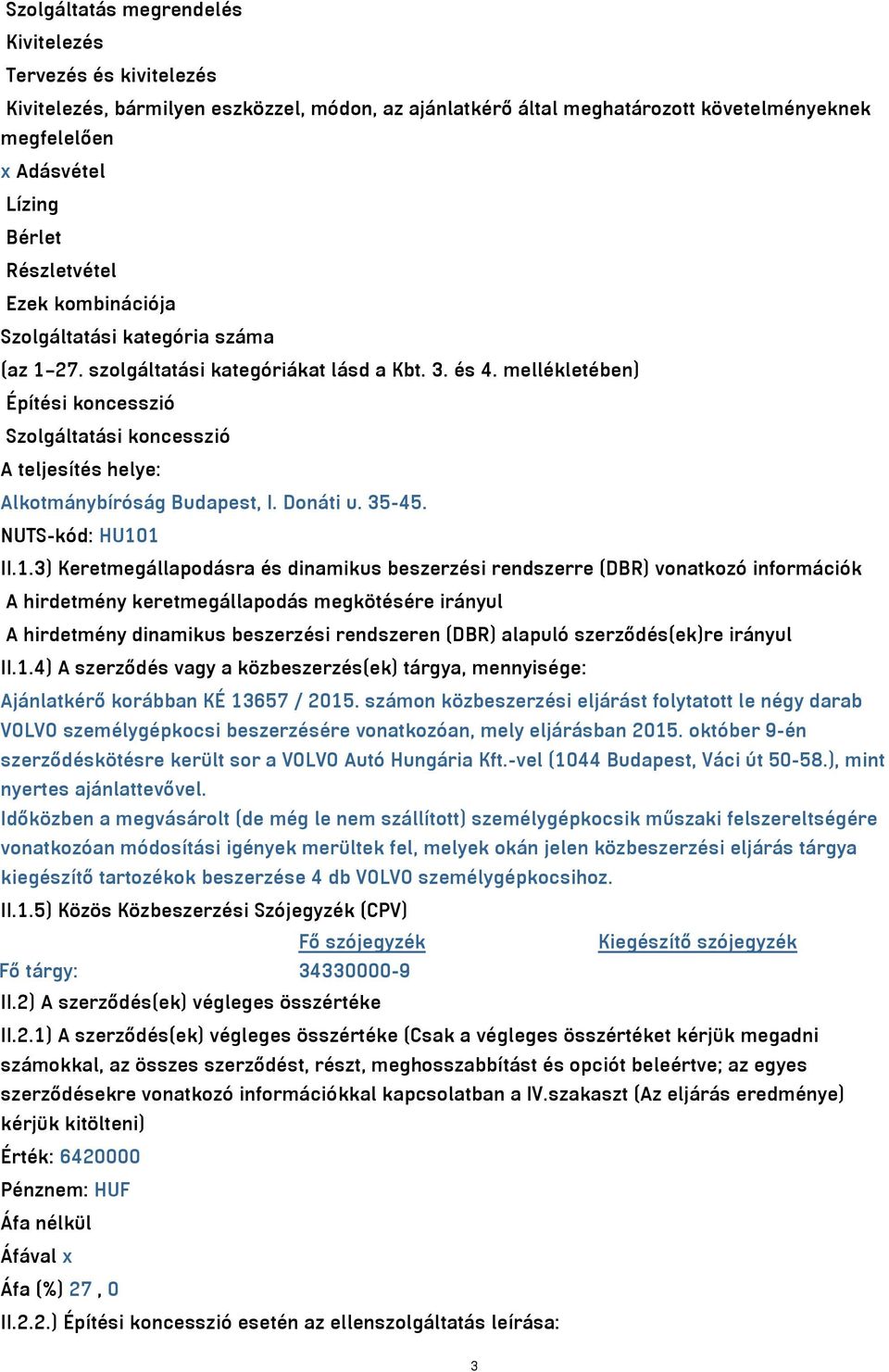 mellékletében) Építési koncesszió Szolgáltatási koncesszió A teljesítés helye: Alkotmánybíróság Budapest, I. Donáti u. 35-45. NUTS-kód: HU10