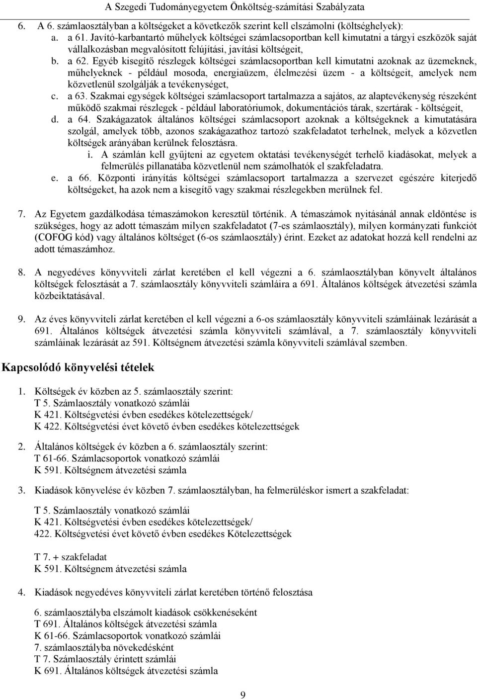 Egyéb kisegítő részlegek költségei számlacsoportban kell kimutatni azoknak az üzemeknek, műhelyeknek - például mosoda, energiaüzem, élelmezési üzem - a költségeit, amelyek nem közvetlenül szolgálják