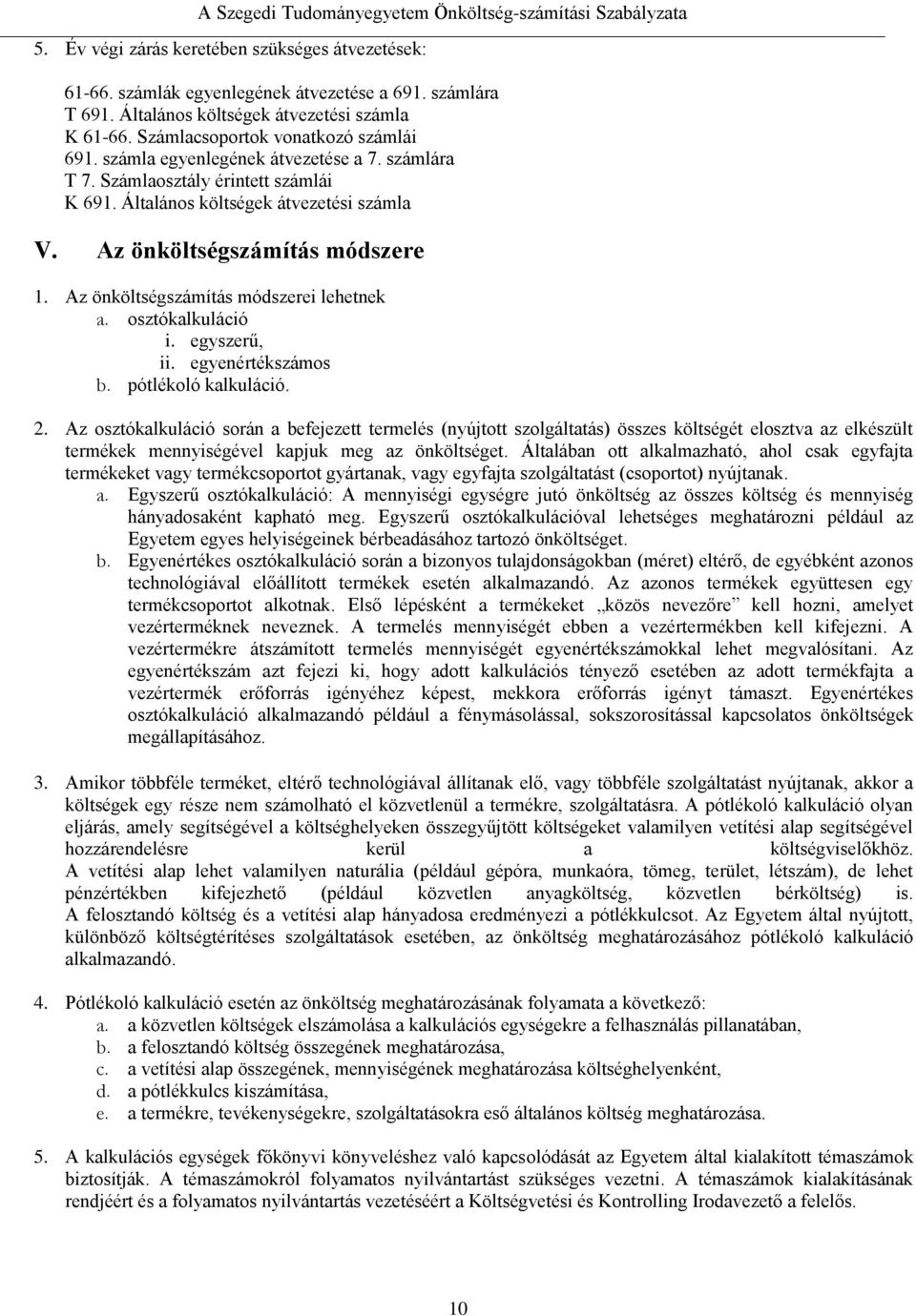 Az önköltségszámítás módszerei lehetnek a. osztókalkuláció i. egyszerű, ii. egyenértékszámos b. pótlékoló kalkuláció. 2.