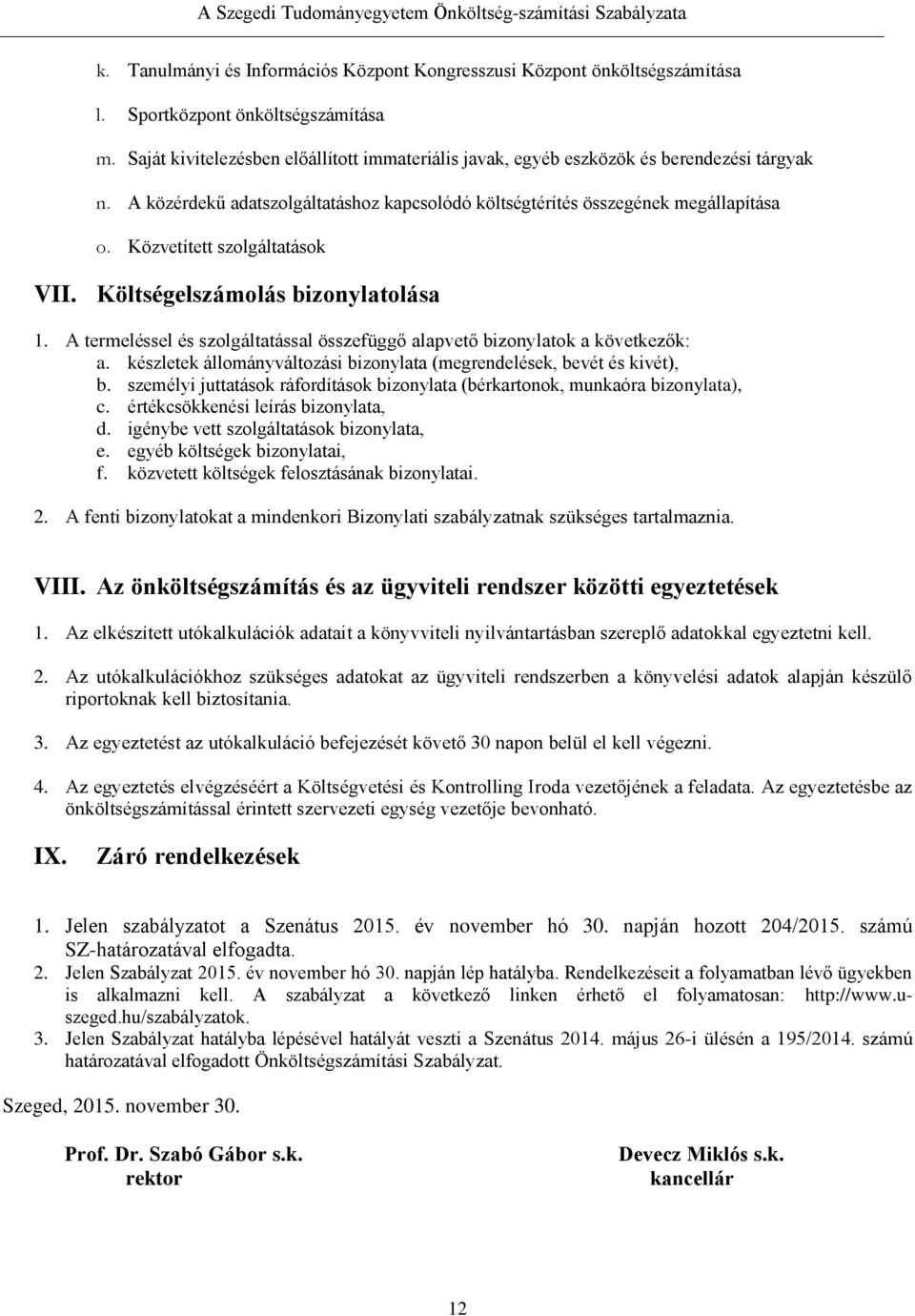 Közvetített szolgáltatások VII. Költségelszámolás bizonylatolása 1. A termeléssel és szolgáltatással összefüggő alapvető bizonylatok a következők: a.