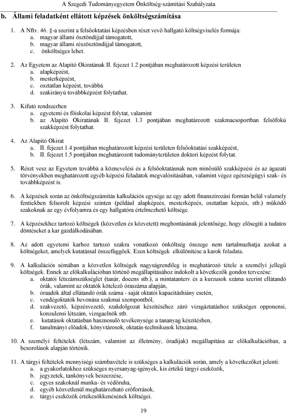 osztatlan képzést, továbbá d. szakirányú továbbképzést folytathat. 3. Kifutó rendszerben a. egyetemi és főiskolai képzést folytat, valamint b. az Alapító Okiratának II. fejezet 1.