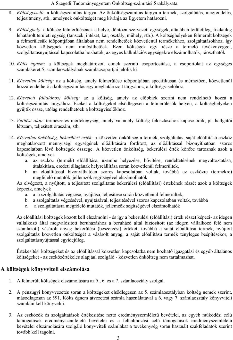 A költséghelyeken felmerült költségek a felmerülésük időpontjában általában nem rendelhetőek közvetlenül termékekhez, szolgáltatásokhoz, így közvetlen költségnek nem minősíthetőek.