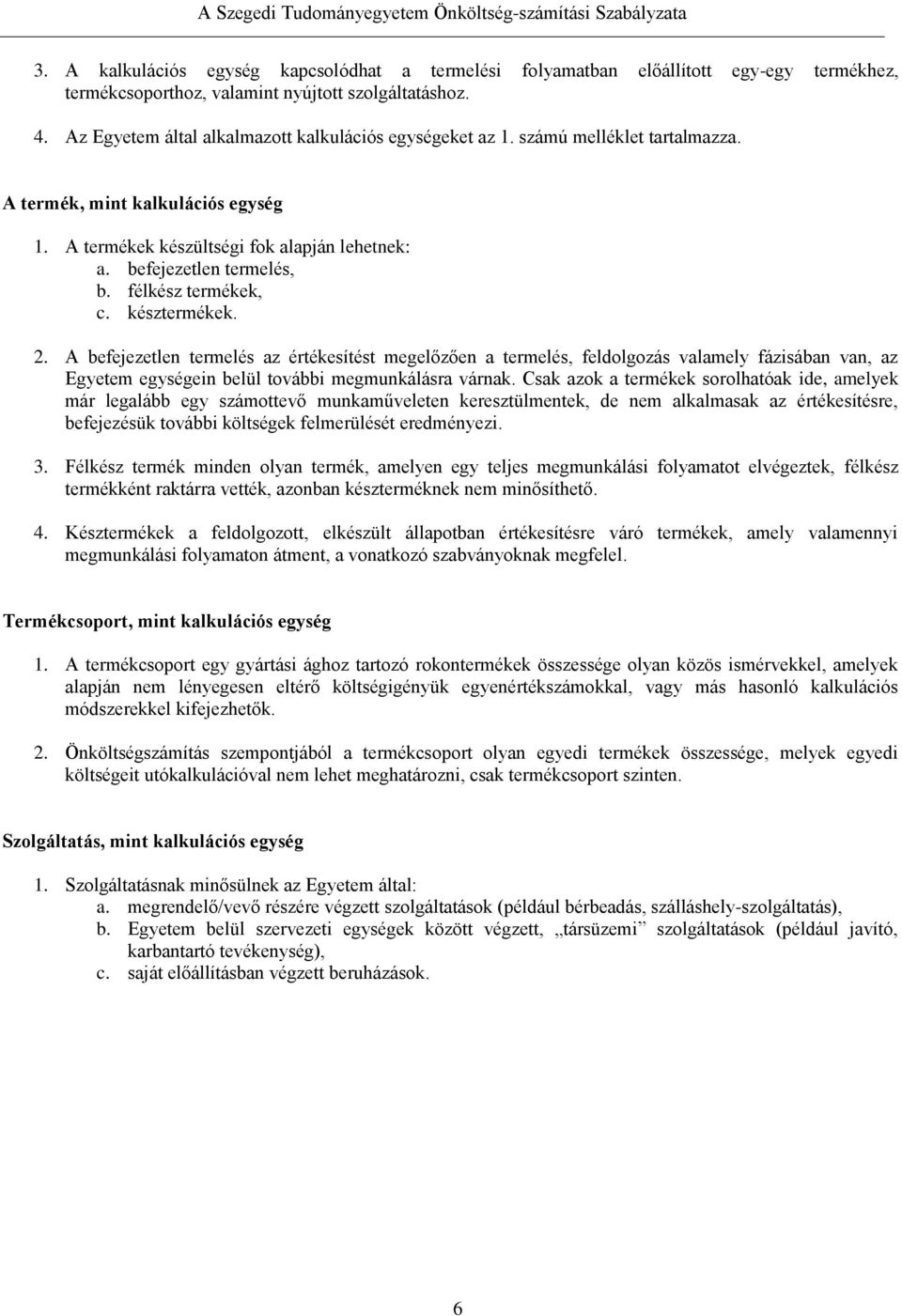 félkész termékek, c. késztermékek. 2. A befejezetlen termelés az értékesítést megelőzően a termelés, feldolgozás valamely fázisában van, az Egyetem egységein belül további megmunkálásra várnak.