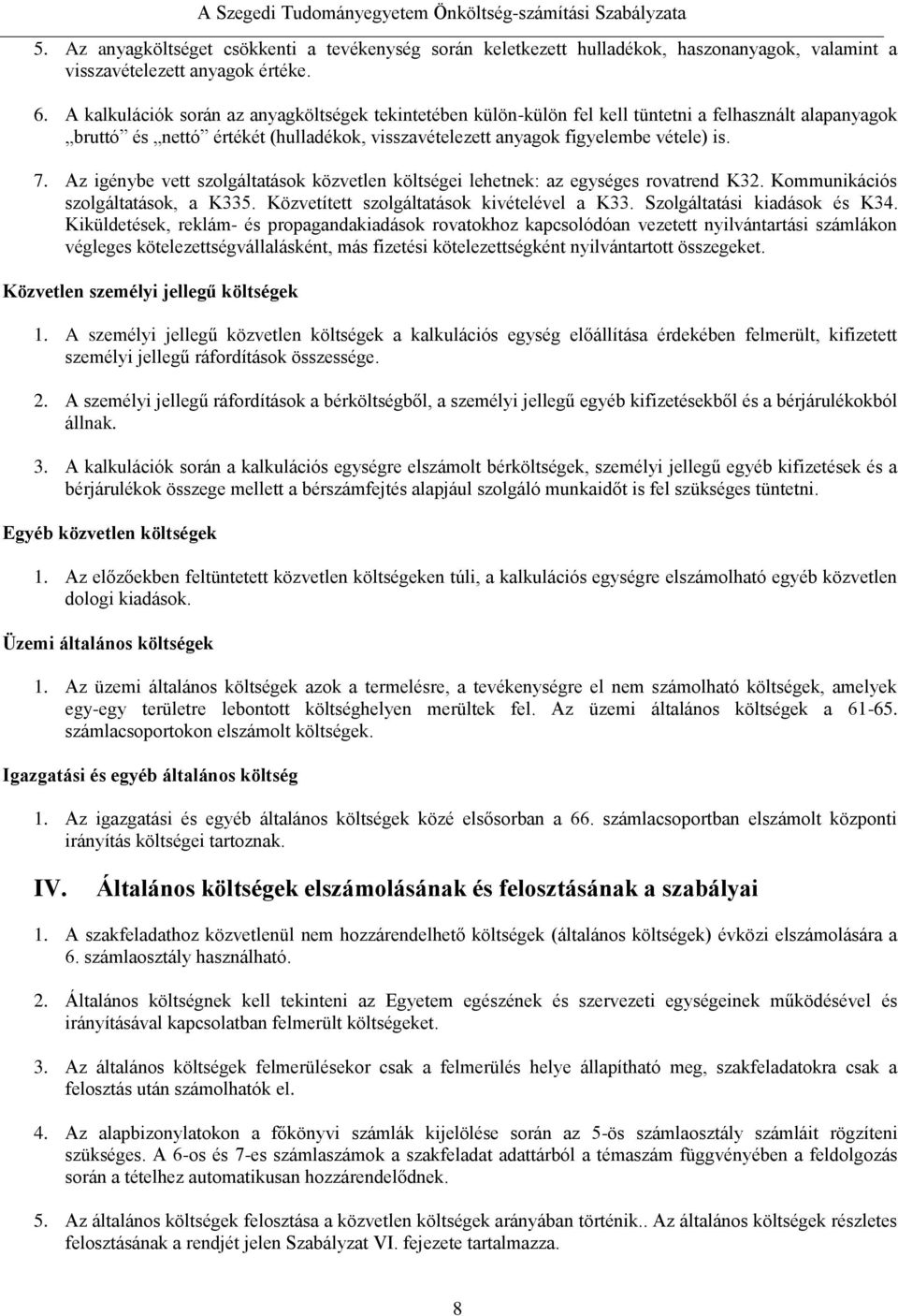 Az igénybe vett szolgáltatások közvetlen költségei lehetnek: az egységes rovatrend K32. Kommunikációs szolgáltatások, a K335. Közvetített szolgáltatások kivételével a K33.